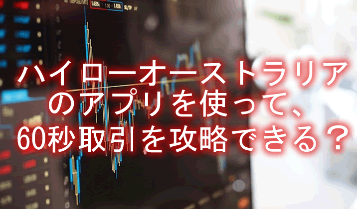 ハイローオーストラリアのアプリを使って1分（60秒）取引を攻略できる？