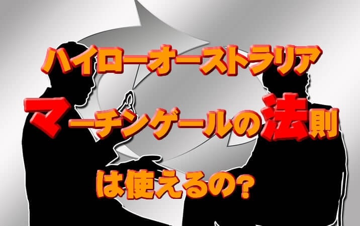 ハイローオーストラリア　マーチンゲールって？