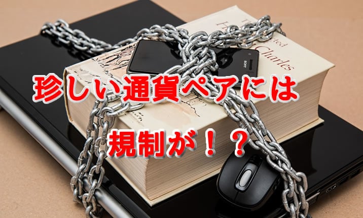 珍しい通貨ペアには規制が！？