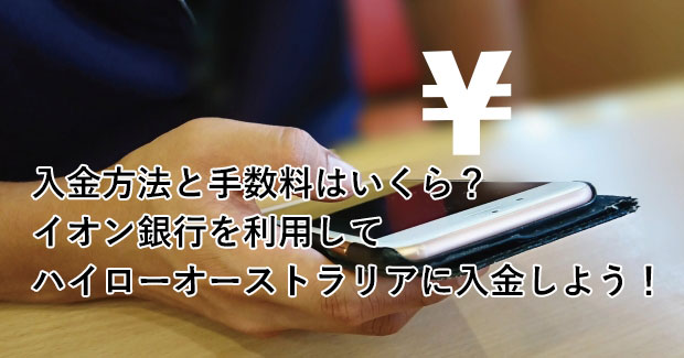 入金方法と手数料はいくら?イオン銀行を利用してハイローオーストラリアに入金しよう!