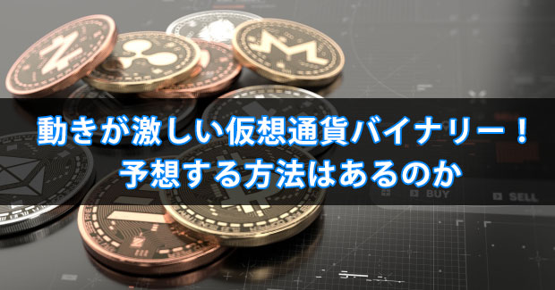 動きが激しい仮想通貨バイナリー！予想する方法はあるのか